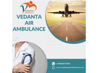 Vedanta Air Ambulance in Delhi with Fully ICU Setup Facility